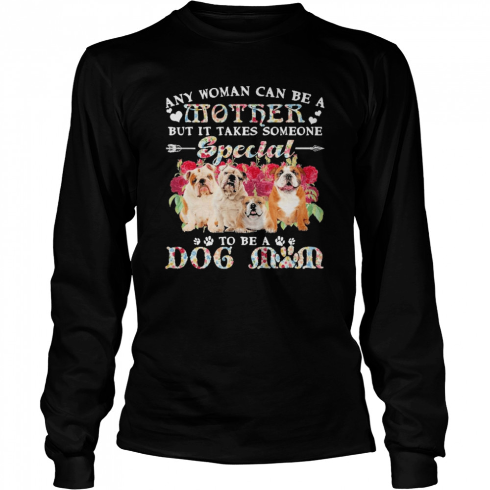 English Bulldog Dogs Any Woman Can Be A Mother But It Takes Someone Special To Be A Dog Mom  Long Sleeved T-shirt