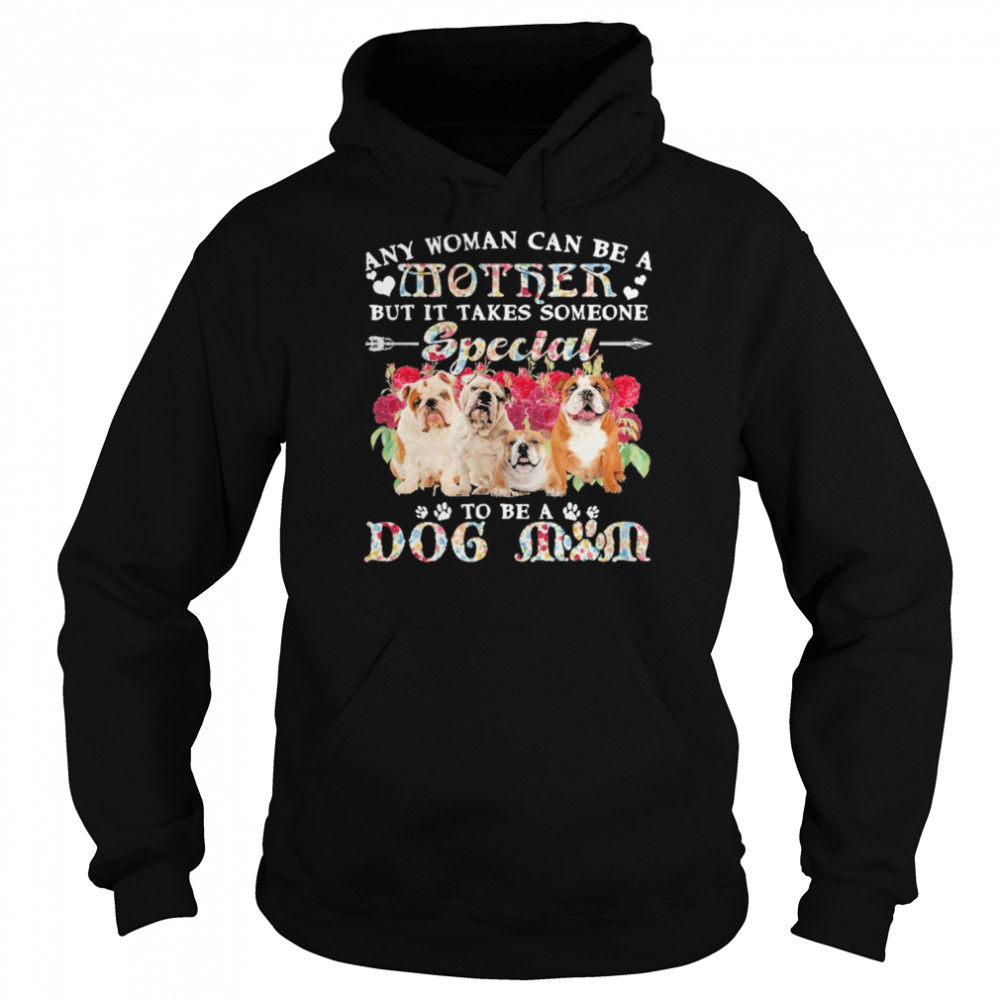 English Bulldog Dogs Any Woman Can Be A Mother But It Takes Someone Special To Be A Dog Mom  Unisex Hoodie