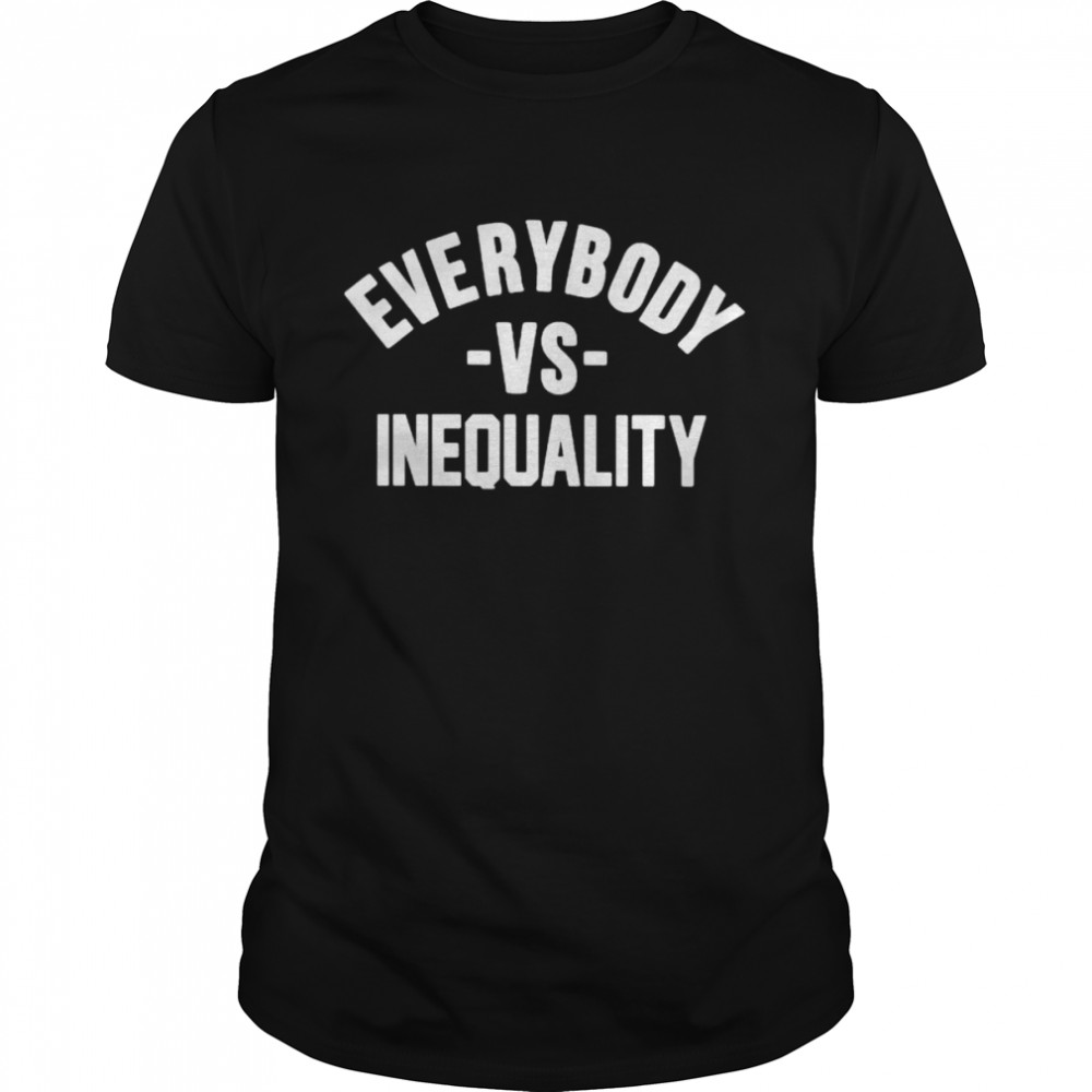 Everybody Vs Inequality Shirt