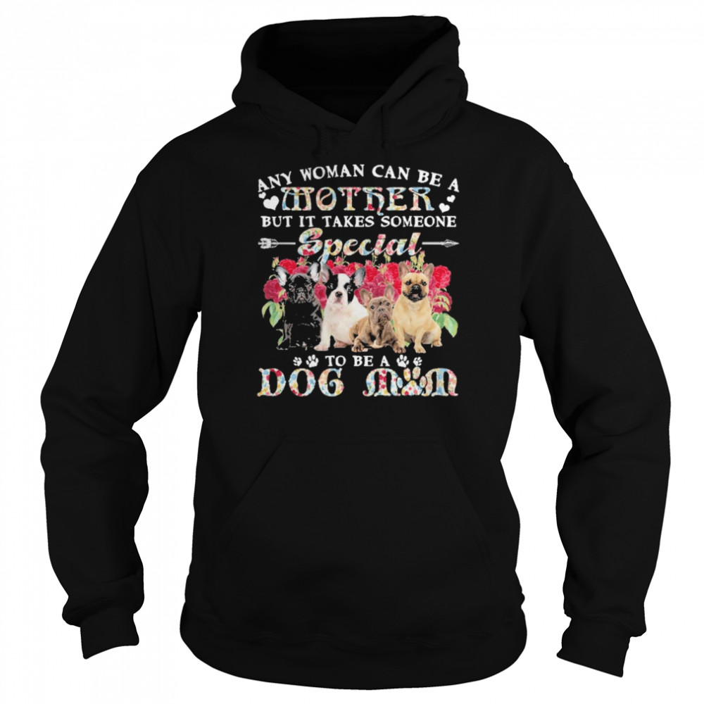 French Bulldog Dogs Any Woman Can Be A Mother But It Takes Someone Special To Be A Dog Mom  Unisex Hoodie