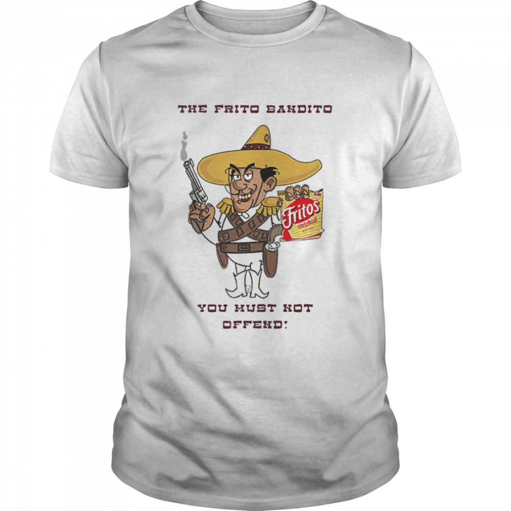 Fritos The Frito Bandito You Must Not Offend Shirt
