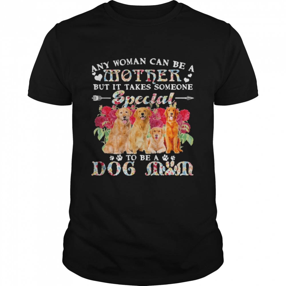Golden Retriever Dogs Any Woman Can Be A Mother But It Takes Someone Special To Be A Dog Mom  Classic Men's T-shirt