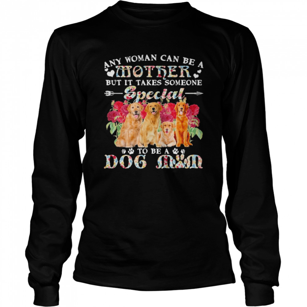 Golden Retriever Dogs Any Woman Can Be A Mother But It Takes Someone Special To Be A Dog Mom  Long Sleeved T-shirt
