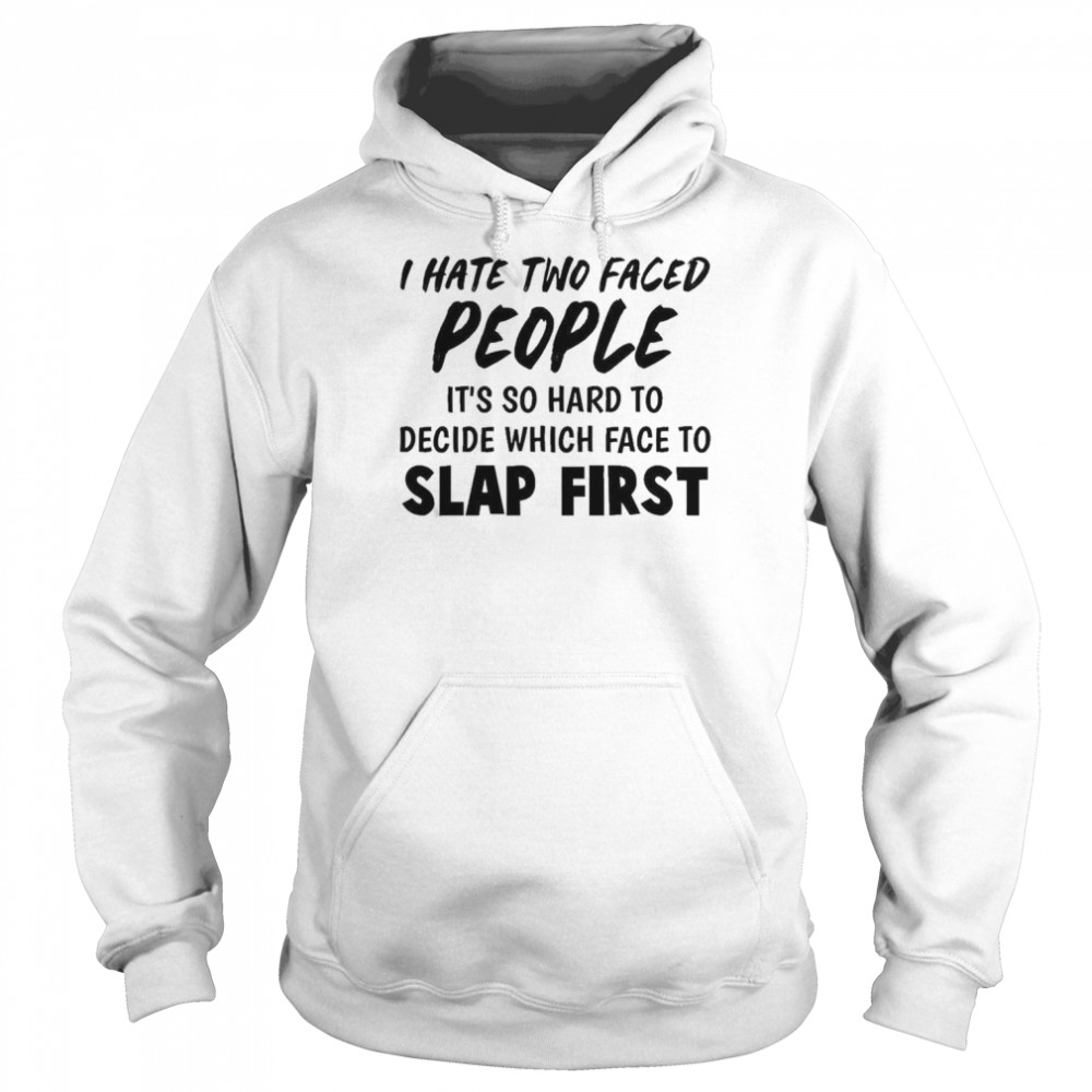 I Hate Two Faced People It’s So Hard To Decide Which Face To Slap First  Unisex Hoodie