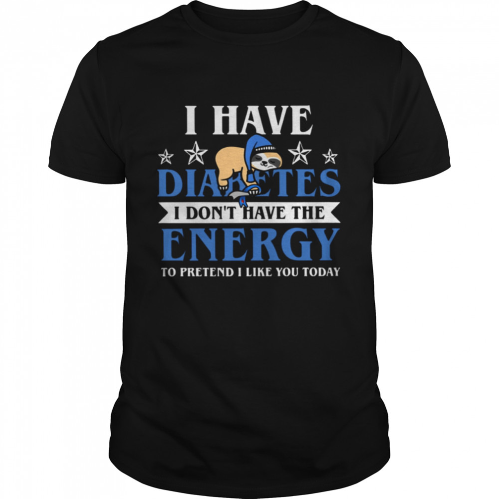 I Have Diabetes I Don't Have The Energy To Pretend I Like You Today Classic T-Shirt