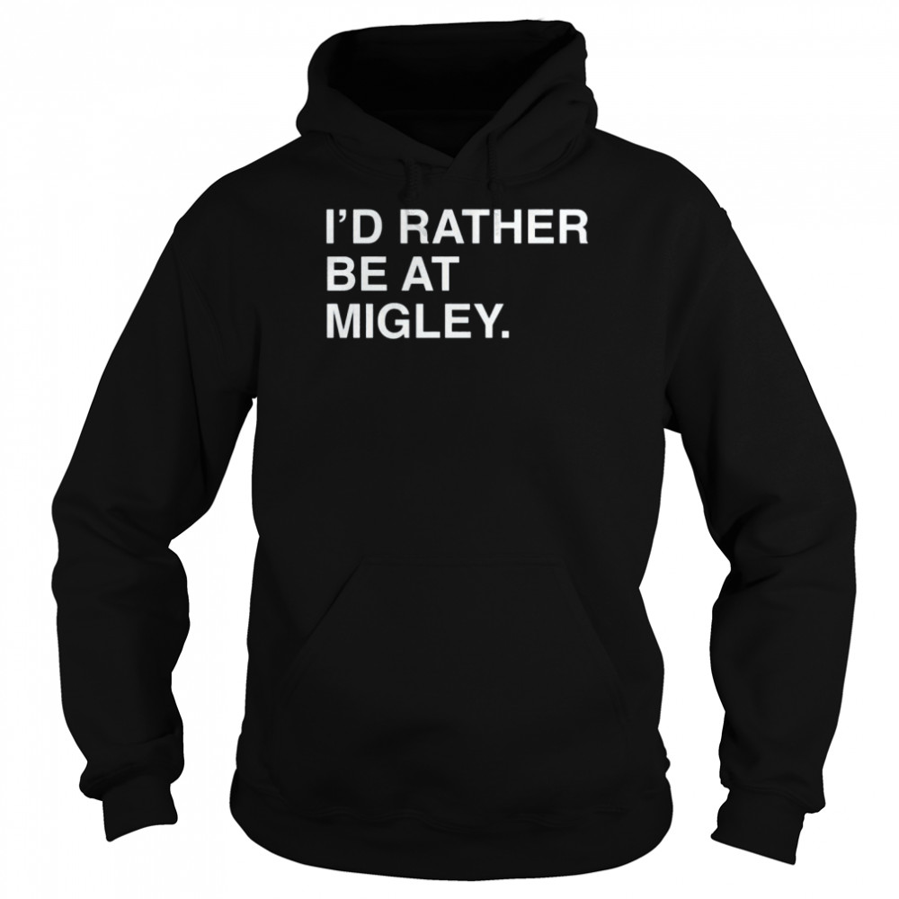 I’d rather be at migley shirt Unisex Hoodie