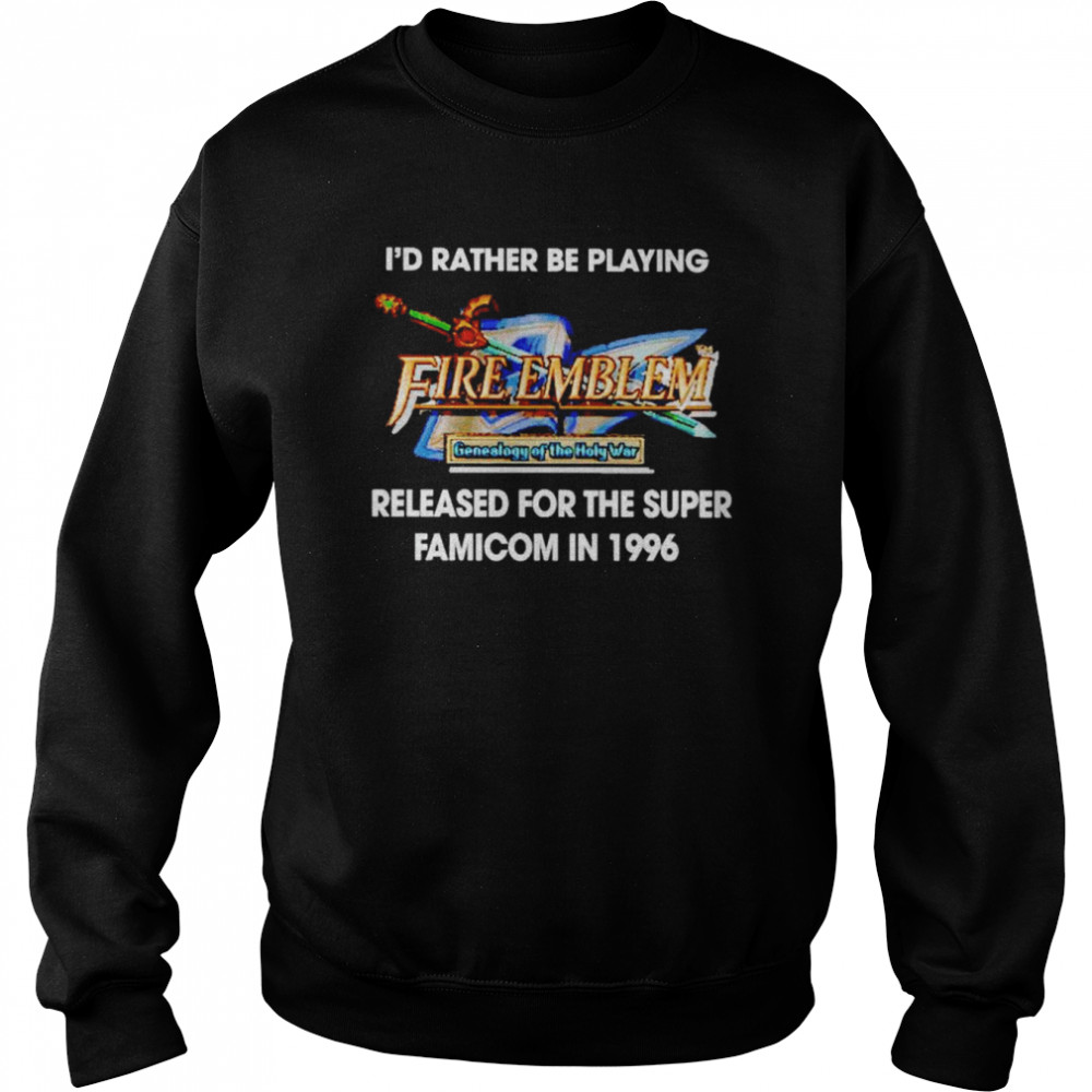 I’d Rather Be Playing Fire Emblem Released For The Super Famicom In 1996  Unisex Sweatshirt
