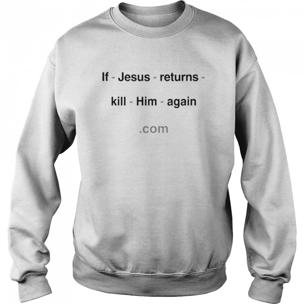 If Jesus Returns Kill Him Again With Threatening Auras  Unisex Sweatshirt