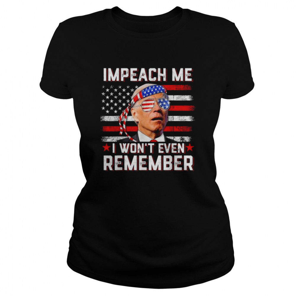 Impeach me I won’t even remember biden 4th july American flag shirt Classic Women's T-shirt