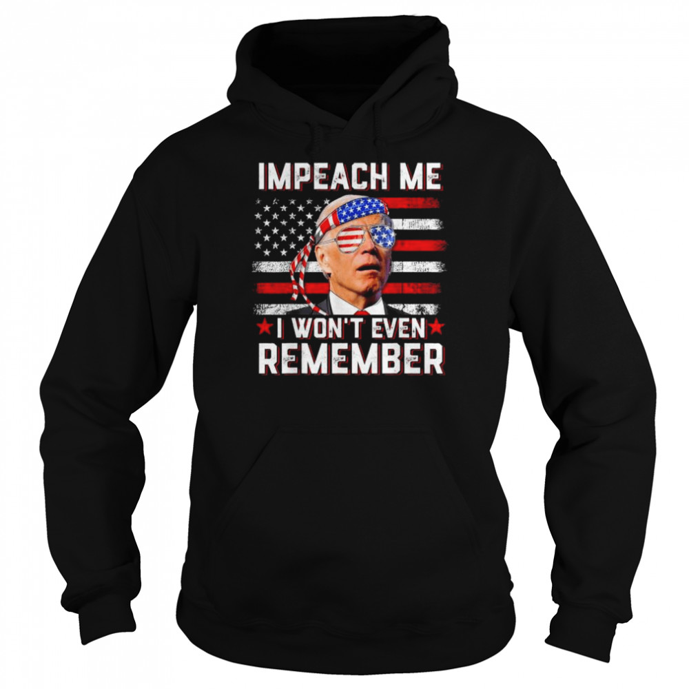 Impeach me I won’t even remember biden 4th july American flag shirt Unisex Hoodie