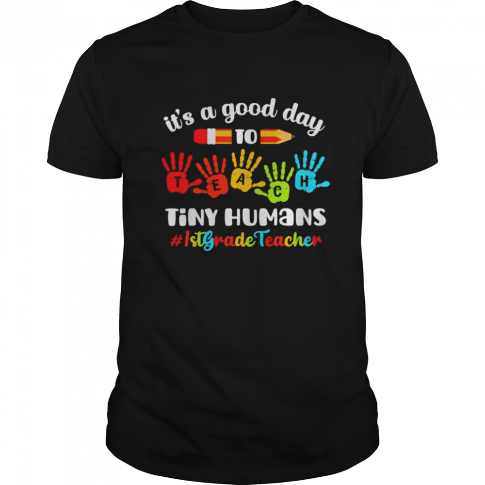 It’s A Good Day To Teach Tiny Humans 1st Grade Teacher  Classic Men's T-shirt