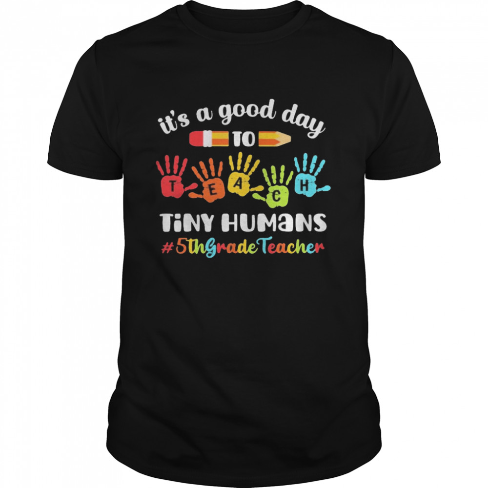 It’s A Good Day To Teach Tiny Humans 5th Grade Teacher  Classic Men's T-shirt