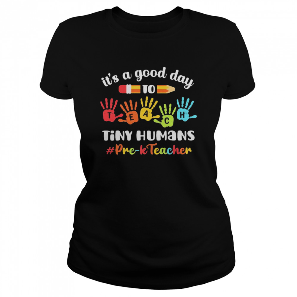 It’s A Good Day To Teach Tiny Humans Pre-K Teacher  Classic Women's T-shirt