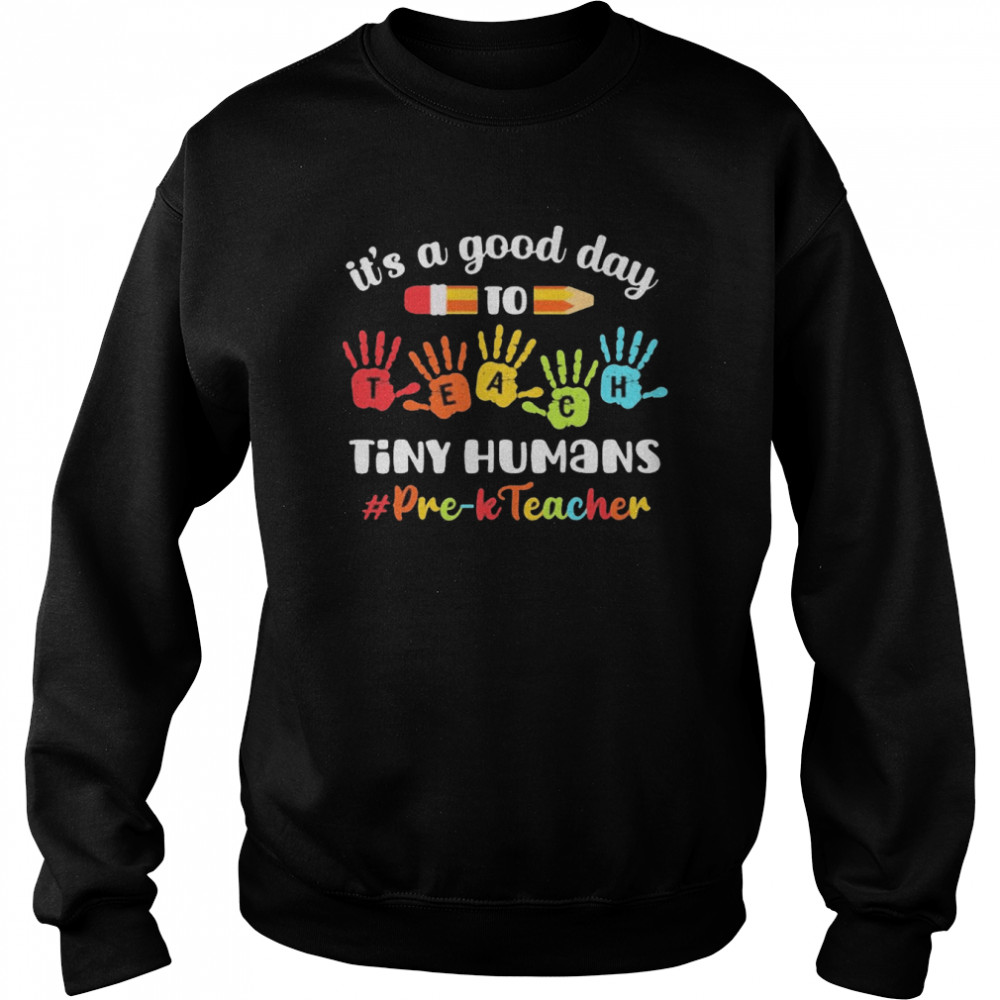It’s A Good Day To Teach Tiny Humans Pre-K Teacher  Unisex Sweatshirt