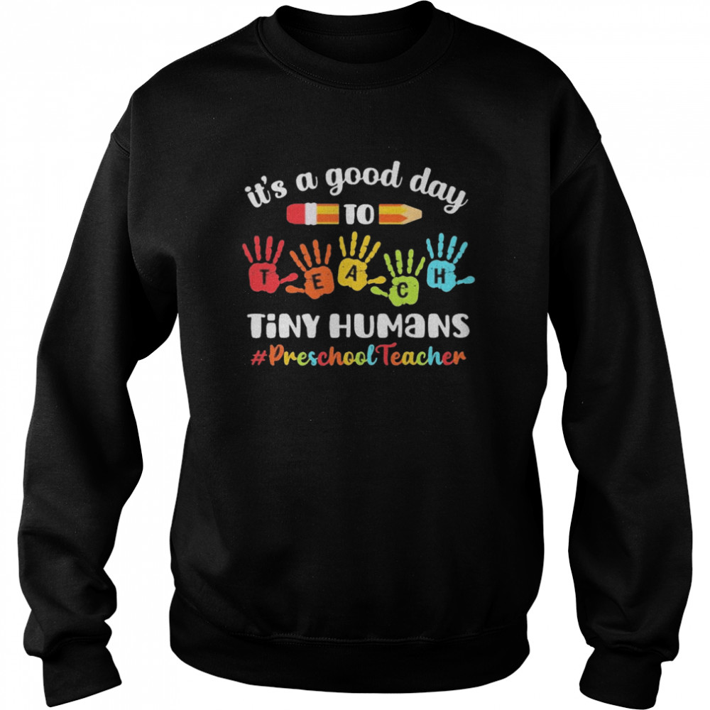 It’s A Good Day To Teach Tiny Humans Preschool Teacher  Unisex Sweatshirt