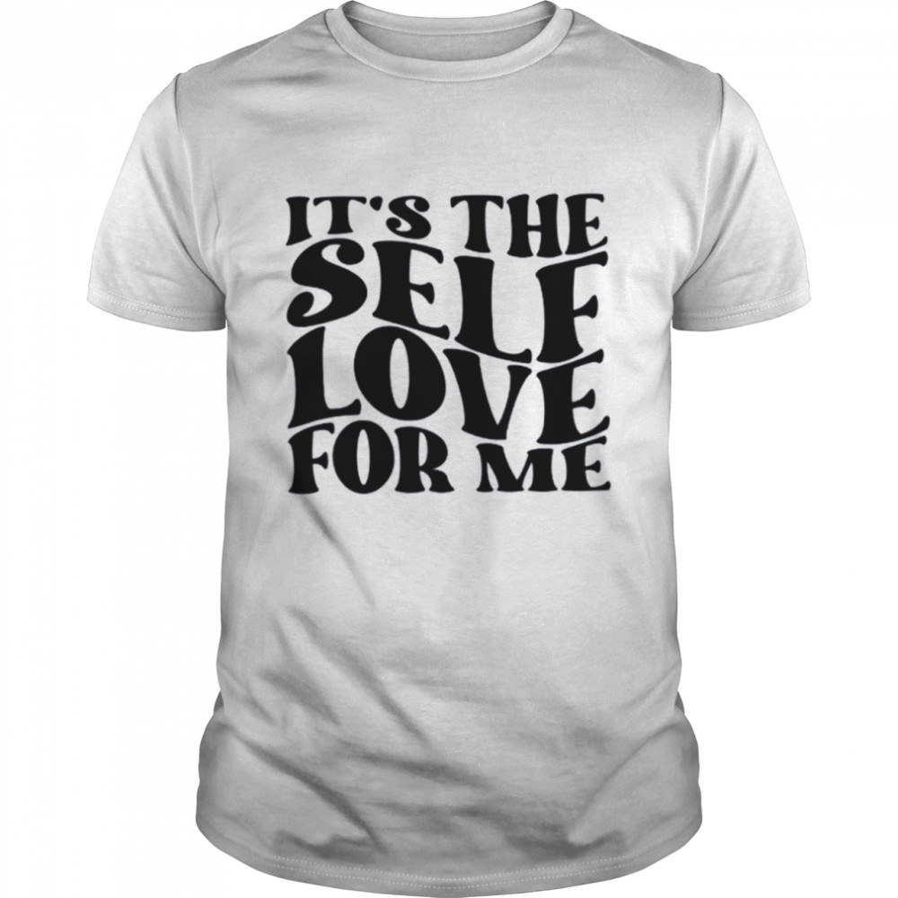 It'S The Self Love For Me Shirt