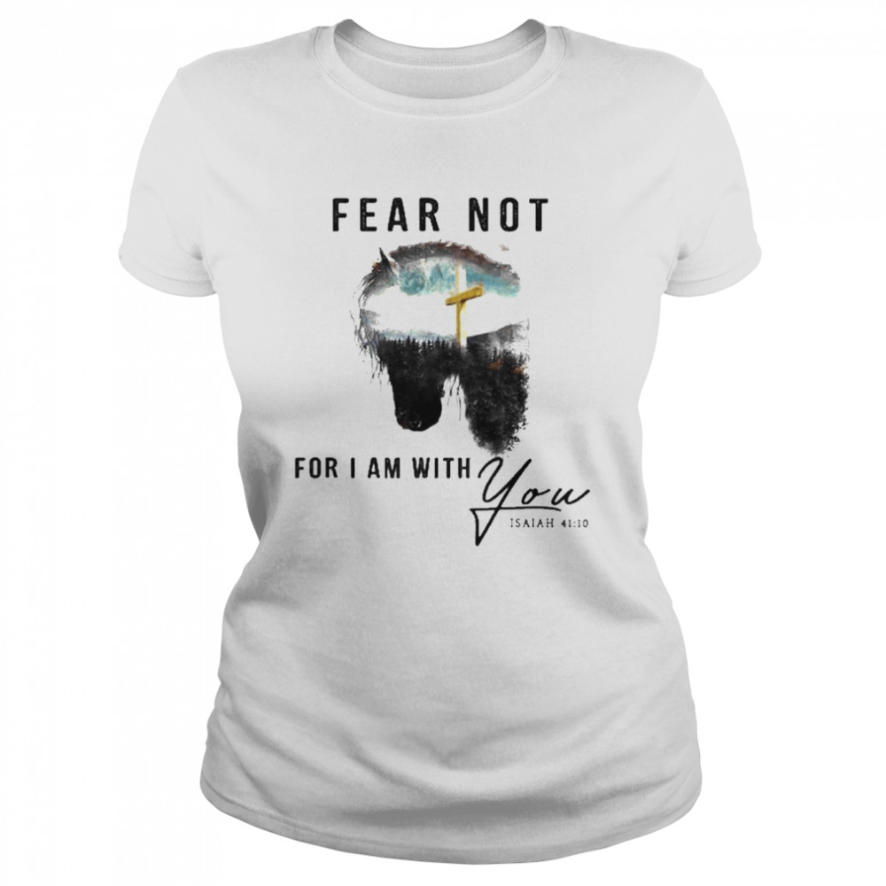 Jesus And Horse Fear Not For I Am With You Isaiah 41 10  Classic Women's T-shirt