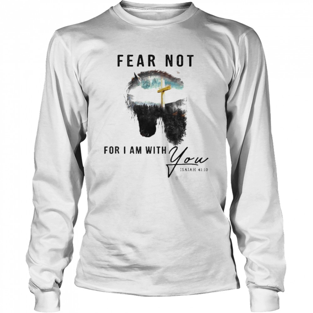 Jesus And Horse Fear Not For I Am With You Isaiah 41 10  Long Sleeved T-shirt
