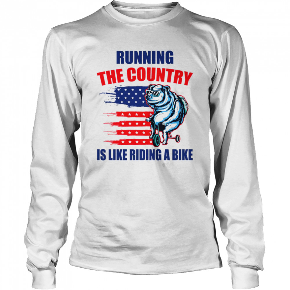 Joe Biden Humorous Quote Running The Country Is Like Riding A Bike shirt Long Sleeved T-shirt
