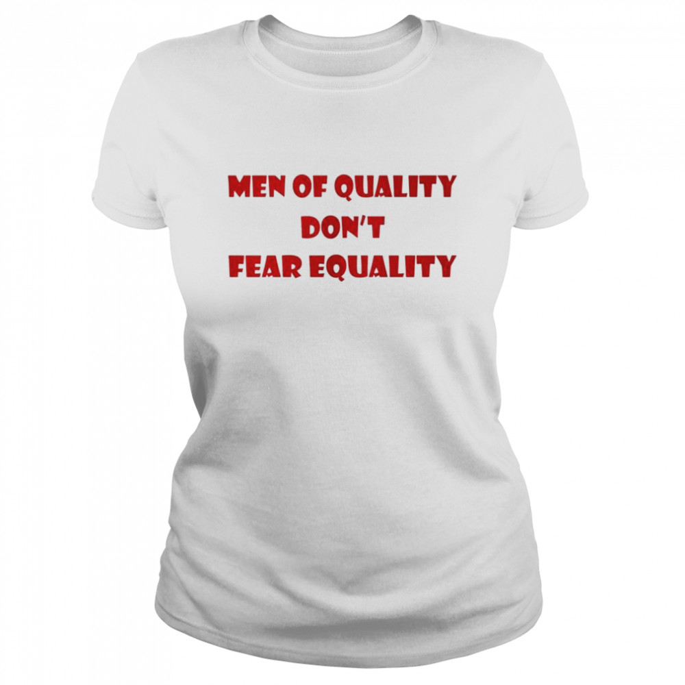Men of quality don’t fear equality shirt Classic Women's T-shirt