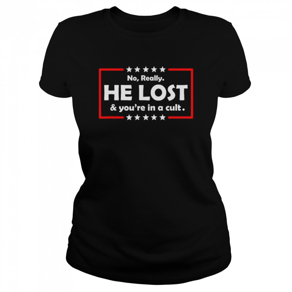 No really he lost & you’re in a cult shirt Classic Women's T-shirt