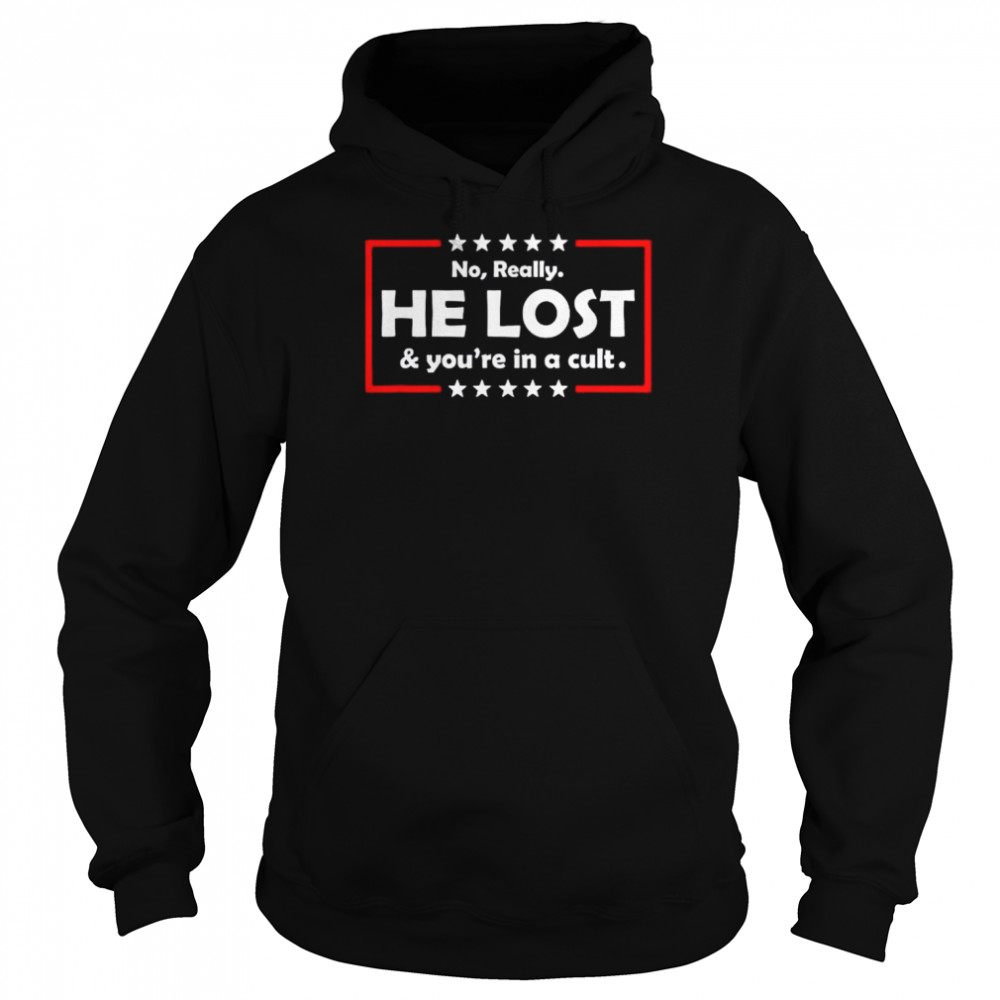 No really he lost & you’re in a cult shirt Unisex Hoodie