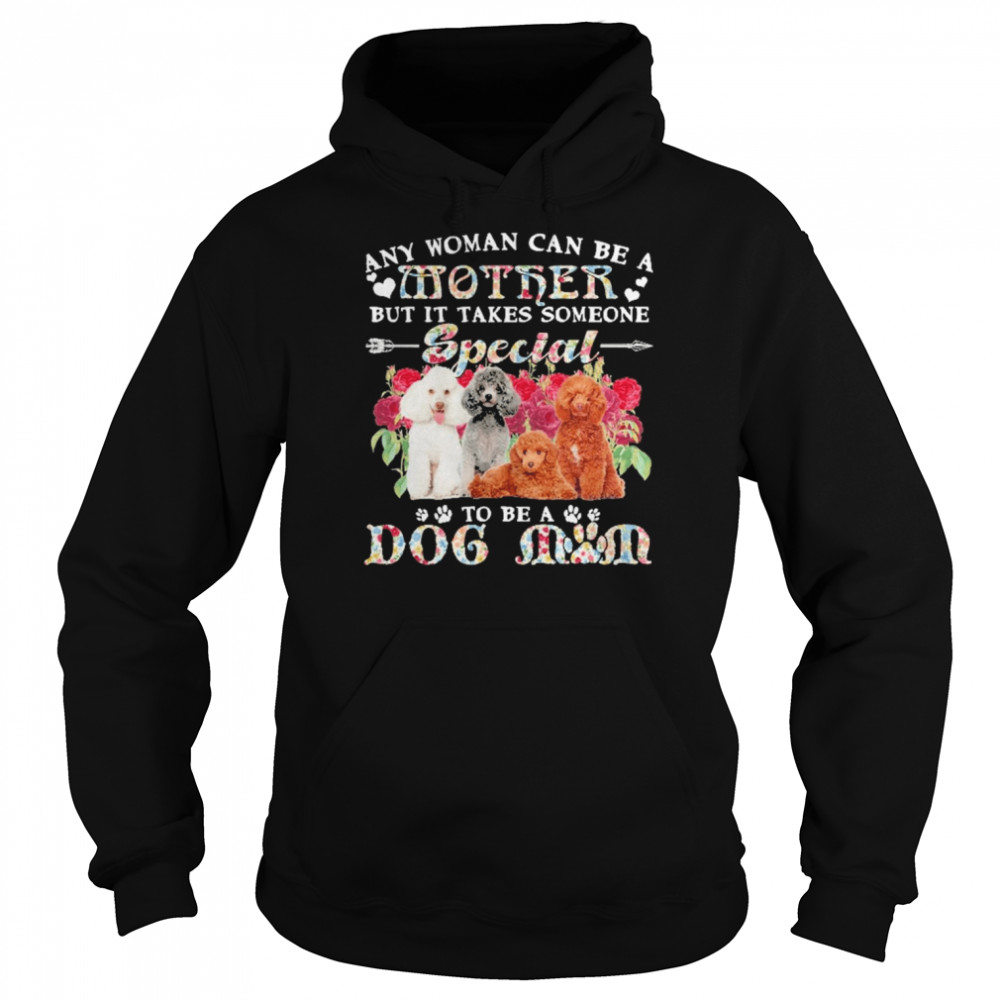 Poodle Dogs Any Woman Can Be A Mother But It Takes Someone Special To Be A Dog Mom Unisex Hoodie