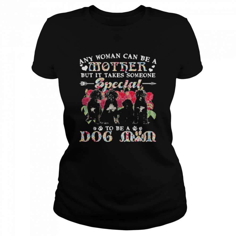 Portuguese Water Dogs Any Woman Can Be A Mother But It Takes Someone Special To Be A Dog Mom  Classic Women's T-shirt