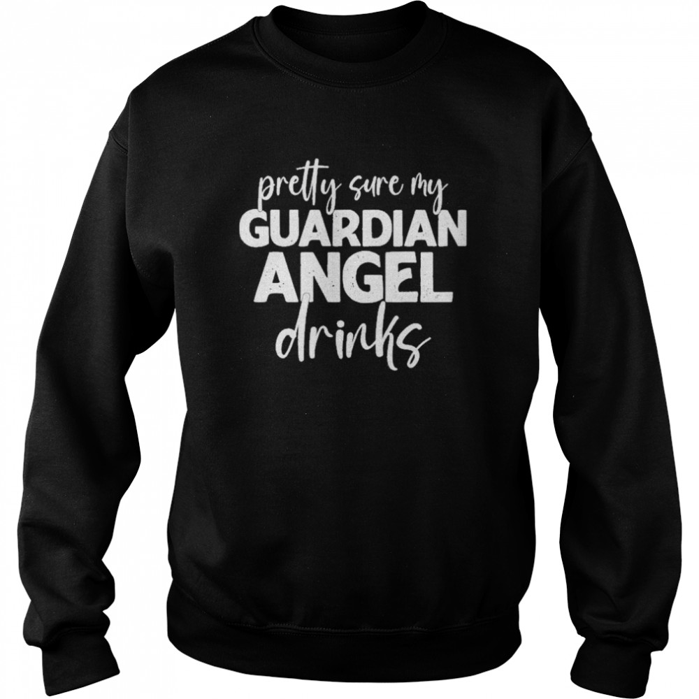Pretty Sure My Guardian Angels Drinks  Unisex Sweatshirt