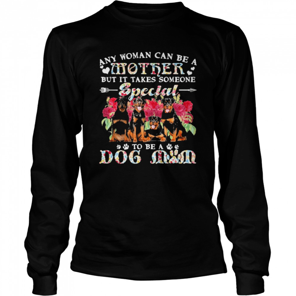 Rottweiler Dogs Any Woman Can Be A Mother But It Takes Someone Special To Be A Dog Mom  Long Sleeved T-shirt