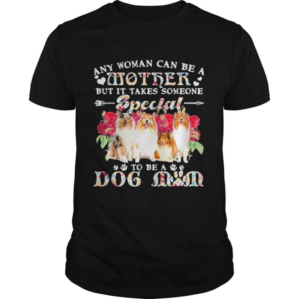 Rough Collie Dogs Any Woman Can Be A Mother But It Takes Someone Special To Be A Dog Mom  Classic Men's T-shirt