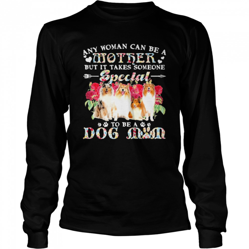 Rough Collie Dogs Any Woman Can Be A Mother But It Takes Someone Special To Be A Dog Mom  Long Sleeved T-shirt