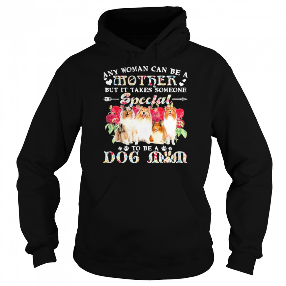 Rough Collie Dogs Any Woman Can Be A Mother But It Takes Someone Special To Be A Dog Mom  Unisex Hoodie