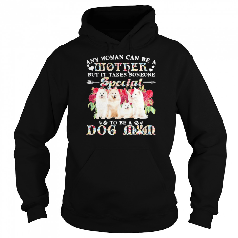 Samoyed Dogs Any Woman Can Be A Mother But It Takes Someone Special To Be A Dog Mom  Unisex Hoodie