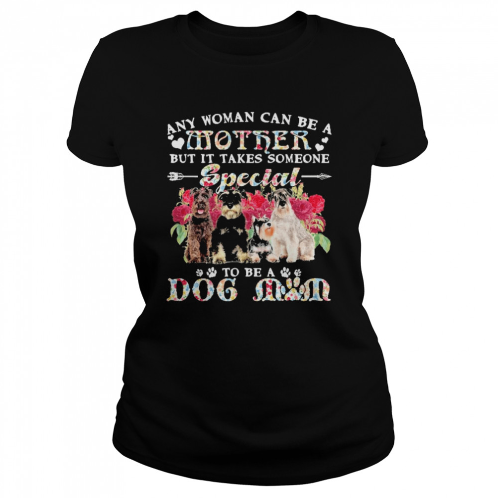 Schnauzer Dogs Any Woman Can Be A Mother But It Takes Someone Special To Be A Dog Mom  Classic Women's T-shirt
