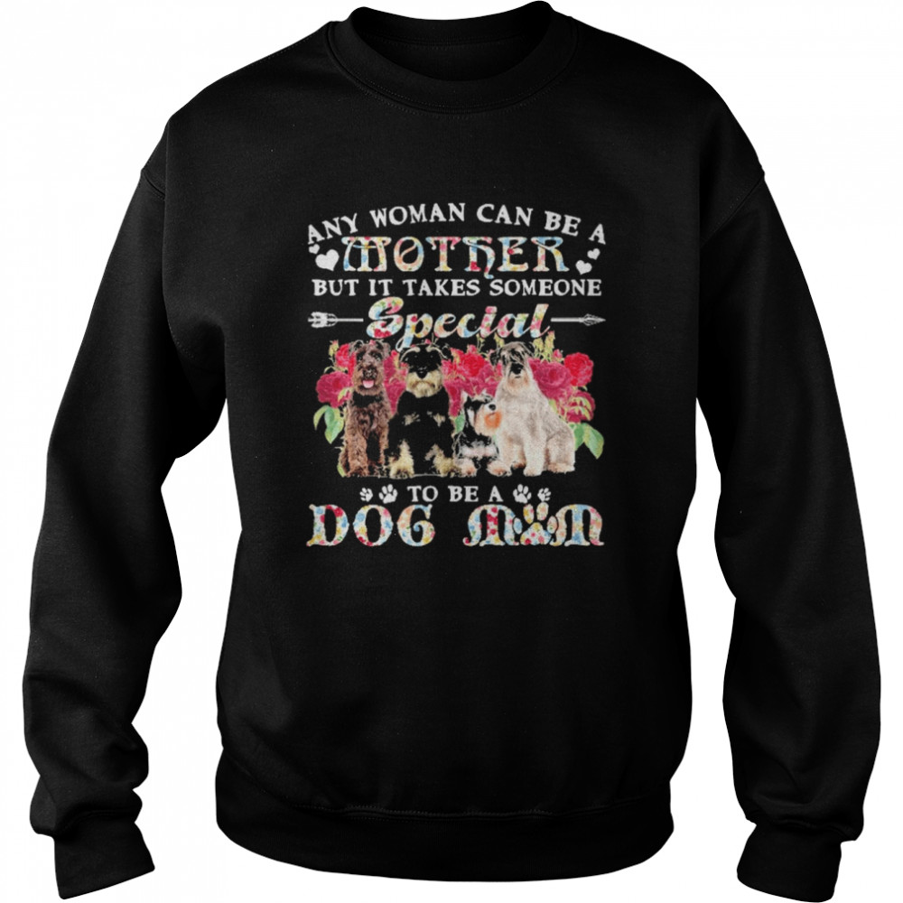 Schnauzer Dogs Any Woman Can Be A Mother But It Takes Someone Special To Be A Dog Mom  Unisex Sweatshirt