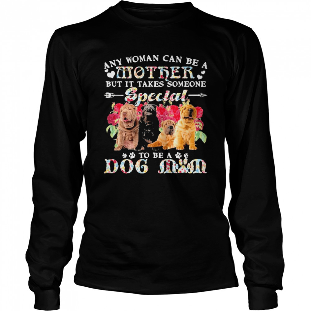 Shar Pei Dogs Any Woman Can Be A Mother But It Takes Someone Special To Be A Dog Mom  Long Sleeved T-shirt