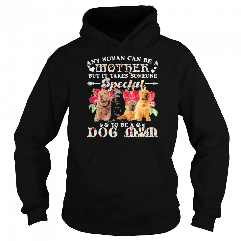 Shar Pei Dogs Any Woman Can Be A Mother But It Takes Someone Special To Be A Dog Mom  Unisex Hoodie