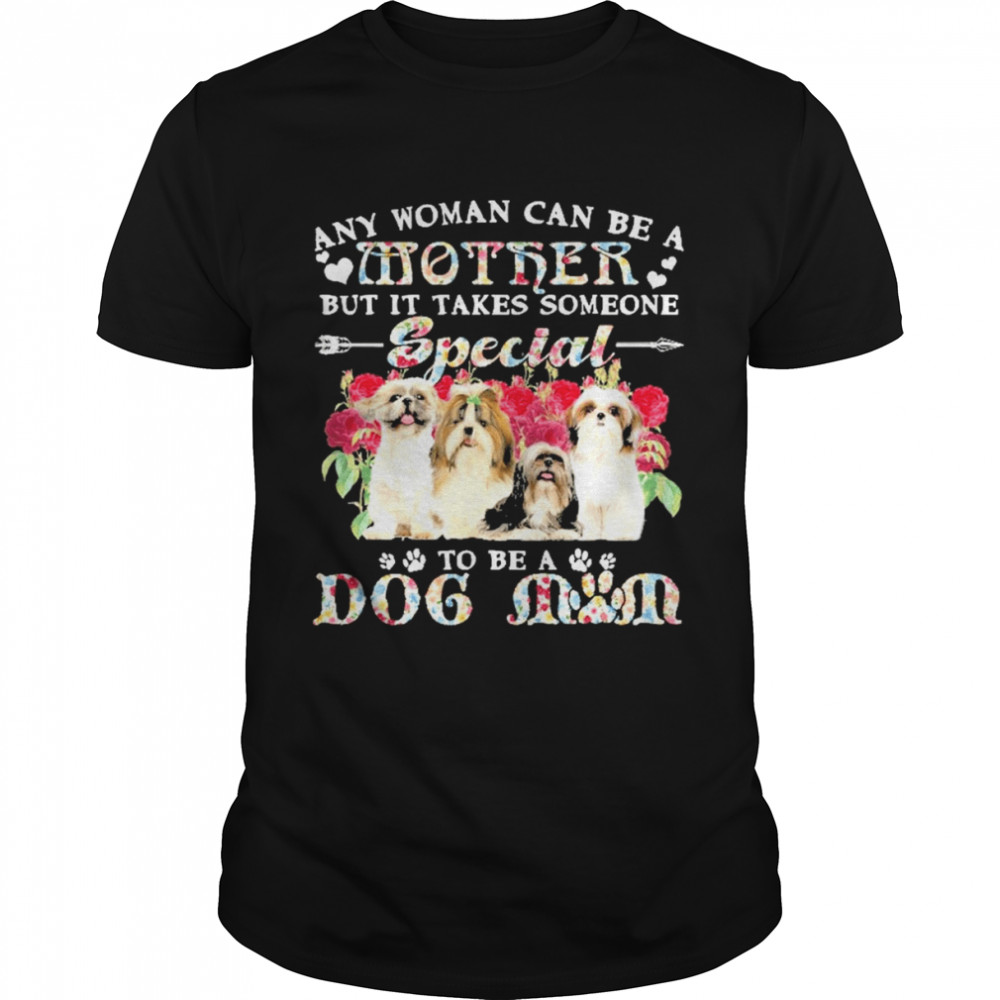 Shih Tzu Dogs Any Woman Can Be A Mother But It Takes Someone Special To Be A Dog Mom Shirt
