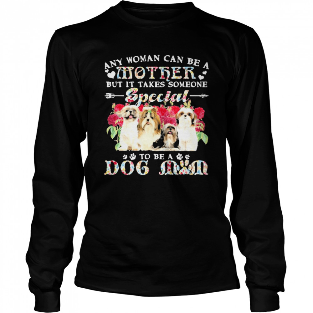 Shih Tzu Dogs Any Woman Can Be A Mother But It Takes Someone Special To Be A Dog Mom  Long Sleeved T-shirt