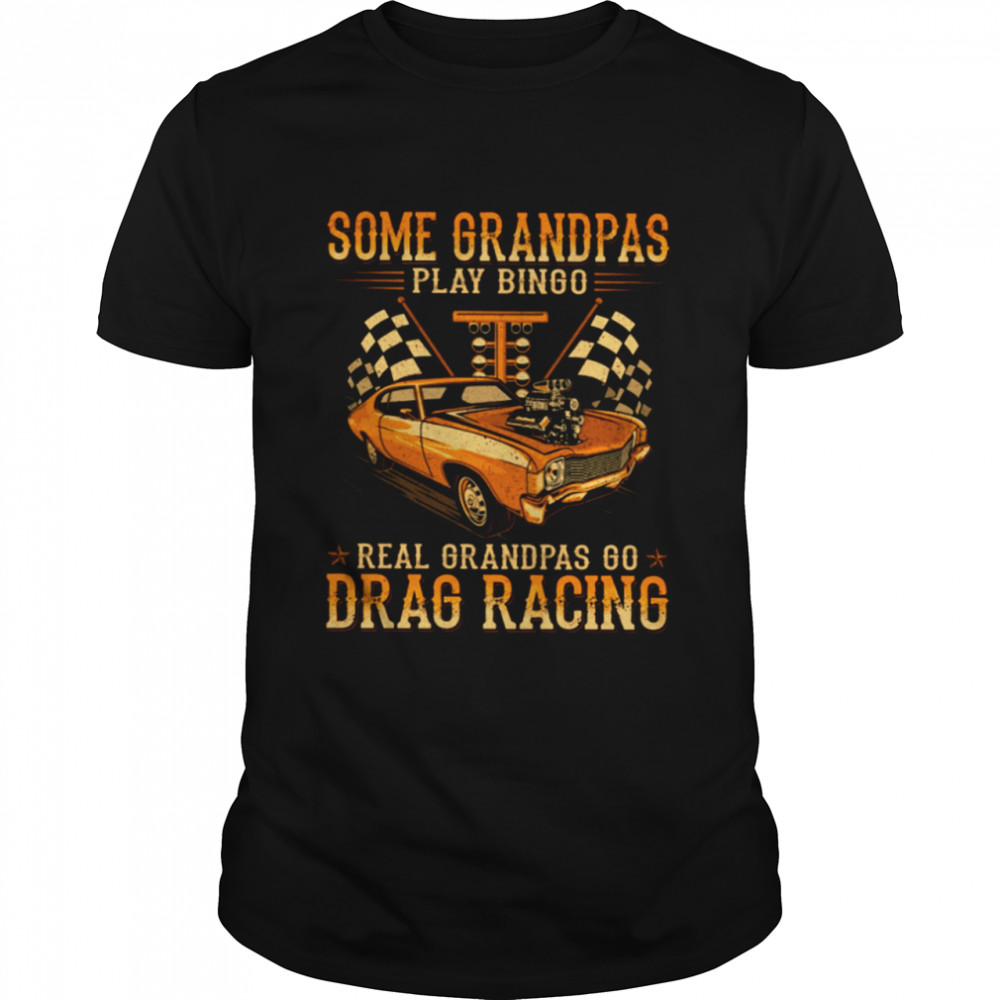 Some Grandpas Bingo real grandpas go drag racing shirt