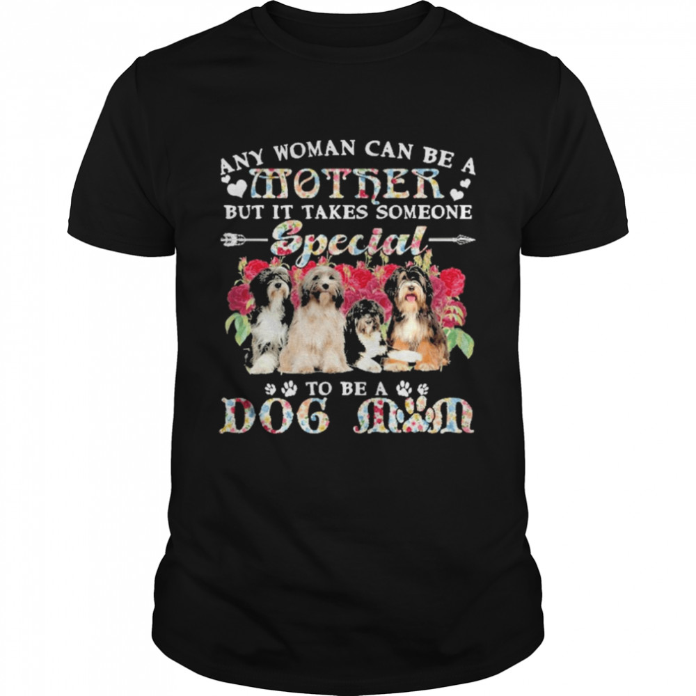 Tibetan Terrier Dogs Any Woman Can Be A Mother But It Takes Someone Special To Be A Dog Mom Shirt