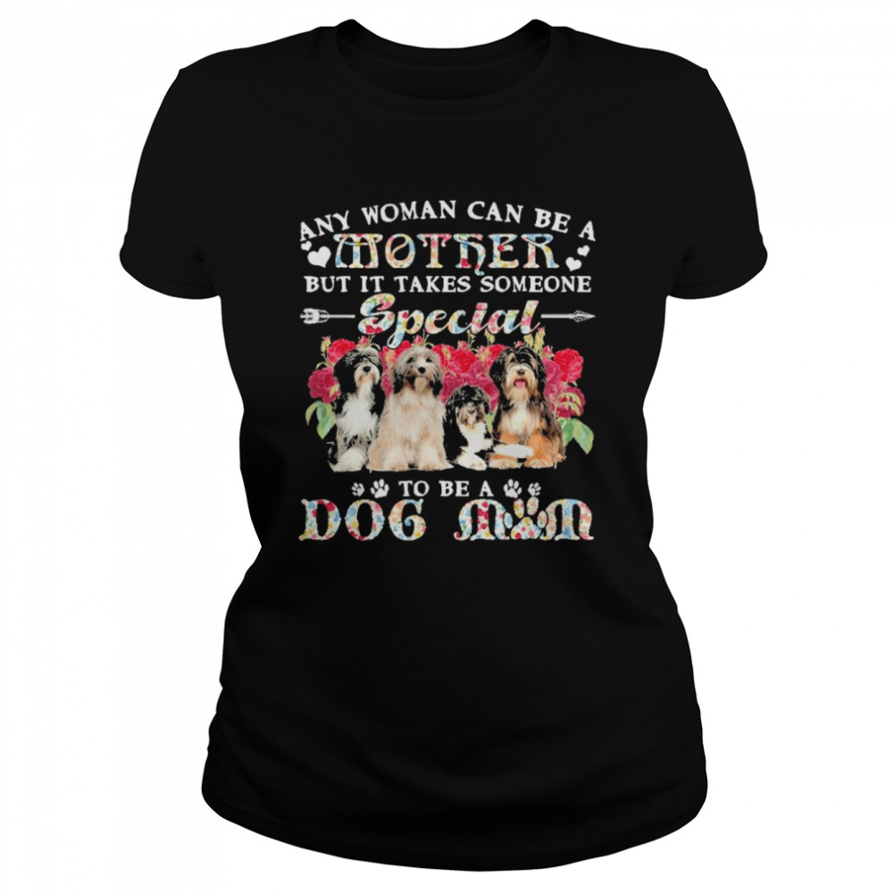 Tibetan Terrier Dogs Any Woman Can Be A Mother But It Takes Someone Special To Be A Dog Mom  Classic Women's T-shirt