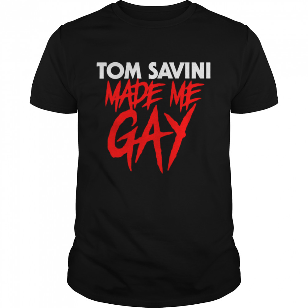 Tom Savini Made Me Gay Shirt
