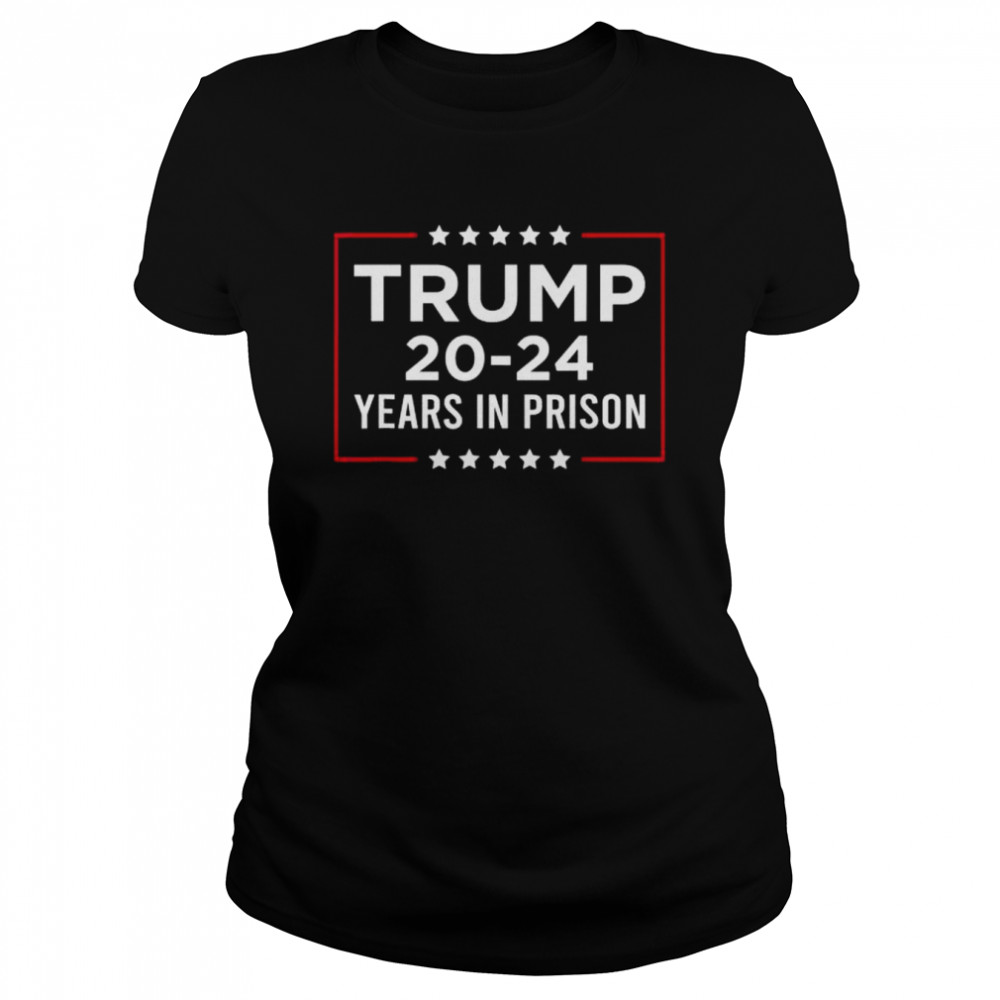 Trump 20-24 years in prison Trump is a criminal shirt Classic Women's T-shirt