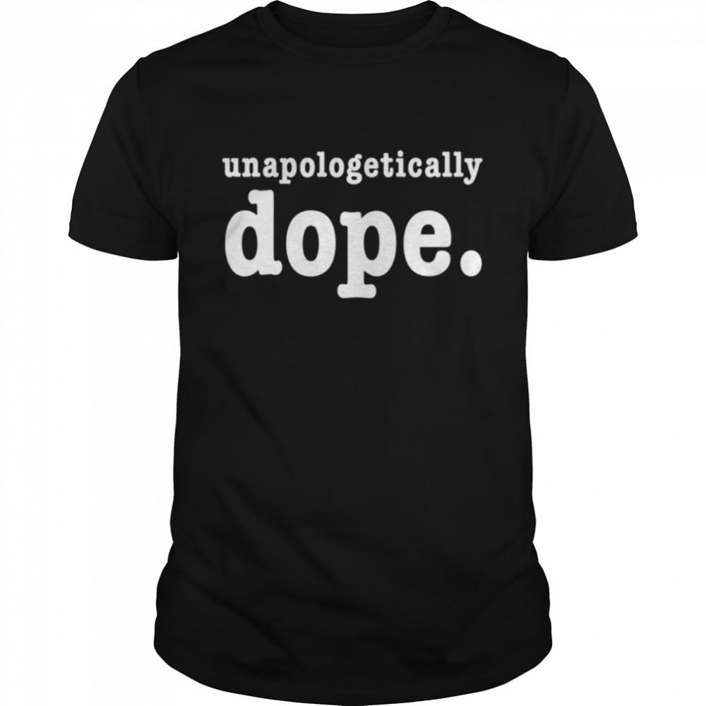 Unapologetically Dope shirt