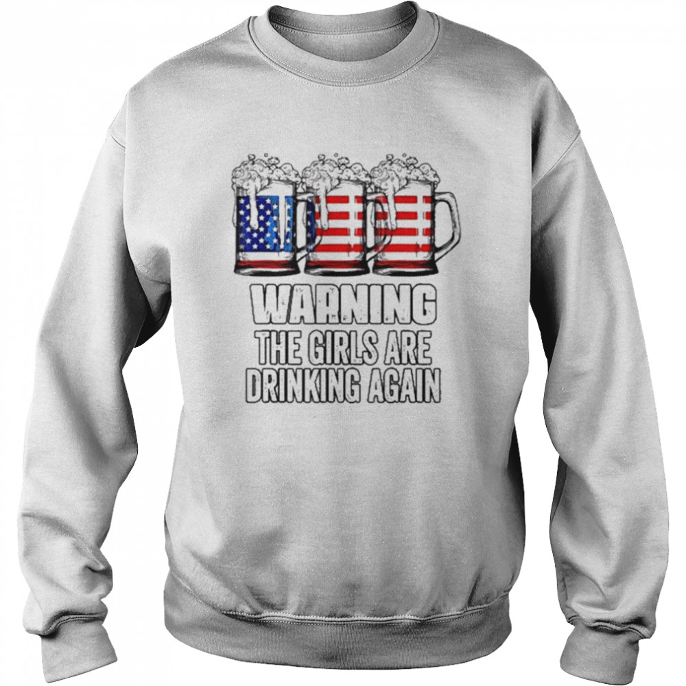Warning the girls are drinking again 4th of july flag beer shirt Unisex Sweatshirt
