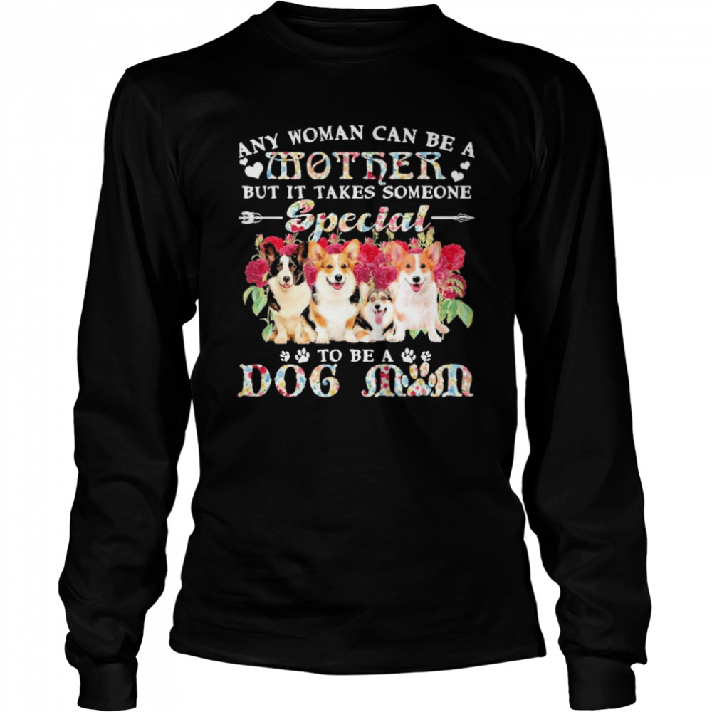 Welsh Corgi Dogs Any Woman Can Be A Mother But It Takes Someone Special To Be A Dog Mom  Long Sleeved T-shirt