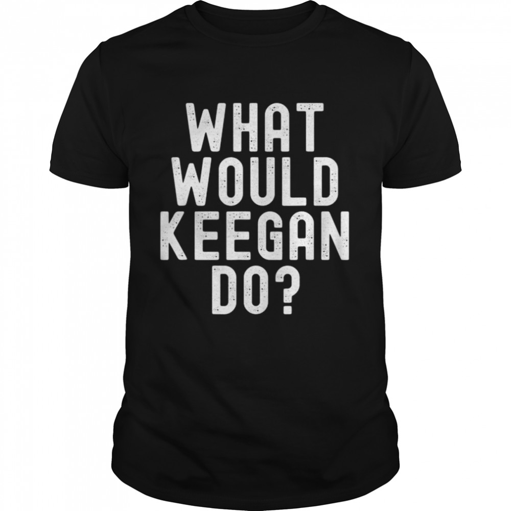 What would keegan do shirt Classic Men's T-shirt