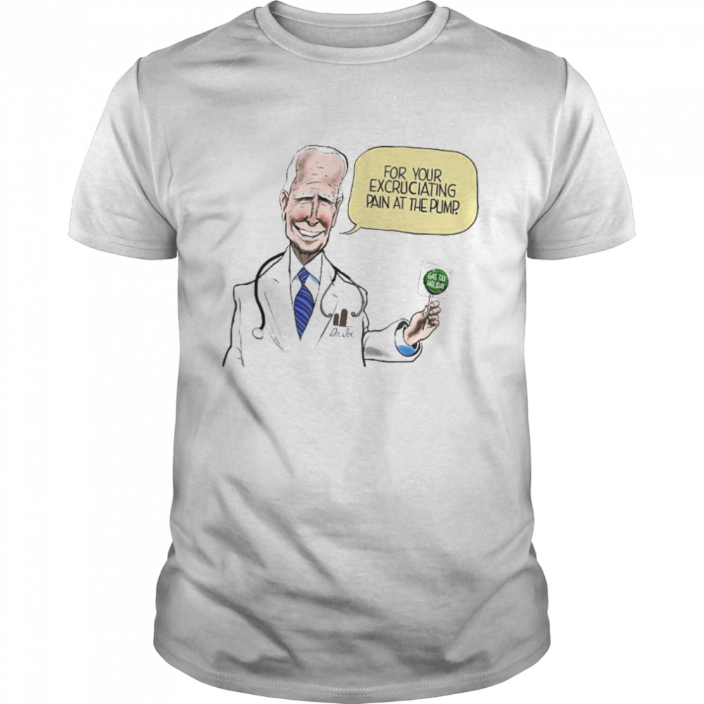 Dr Joe For Your Excruciating Pain At The Pump Gas Tax Holiday  Classic Men's T-shirt